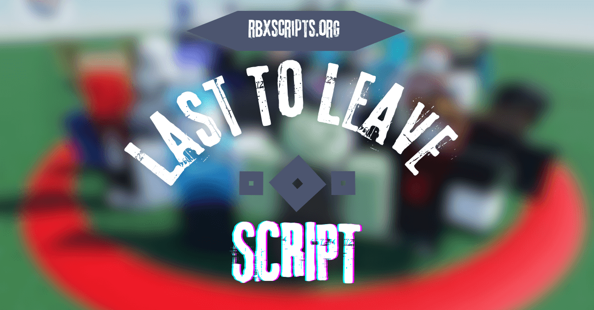 Last To Leave script