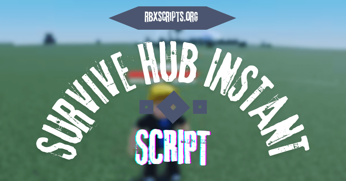 Survive Hub INSTANT Script