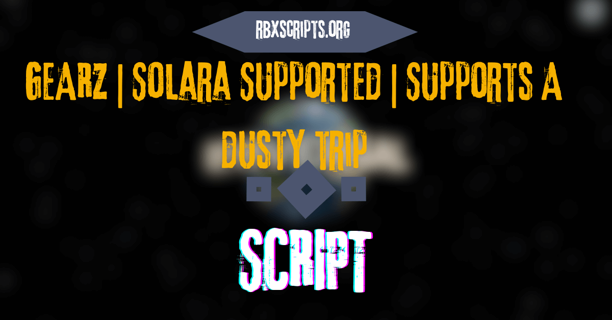 GEARZ Solara Supported Supports A dusty trip Script (1)